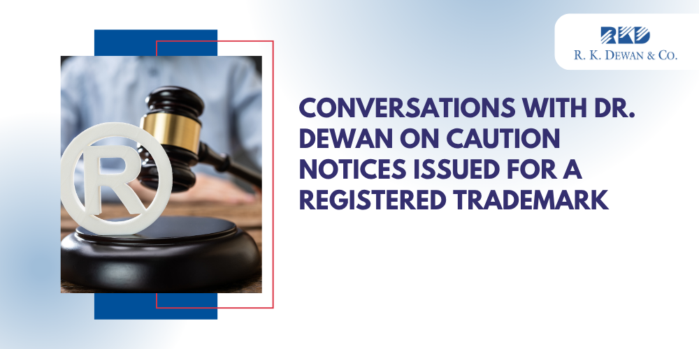 CONVERSATIONS WITH DR. DEWAN ON CAUTION NOTICES ISSUED FOR A REGISTERED TRADEMARK