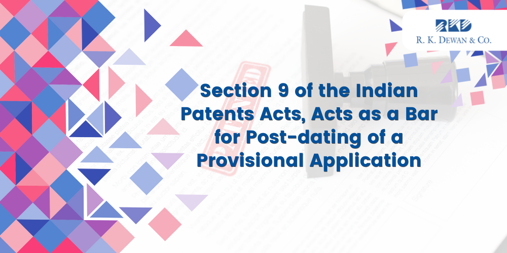 Section 9 of the Indian Patents Acts, Acts as a Bar for Post-dating of a Provisional Application